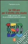 Le 150 ore per il diritto allo studio. Analisi, memorie, echi di una straordinaria esperienza sindacale Le 150 ore per il diritto allo studio. Analisi, memorie, echi di una straordinaria esperienza sindacale