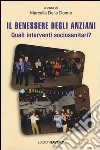 Il benessere degli anziani. Quali interventi sociosanitari? libro