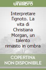 Interpretare l'ignoto. La vita di Christiana Morgan, un talento rimasto in ombra