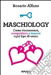 Maschiology. Come riconoscere, conquistare e tenersi ogni tipo di uomo Maschiology. Come riconoscere, conquistare e tenersi ogni tipo di uomo