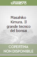 Masahiko Kimura. Il grande tecnico del bonsai
