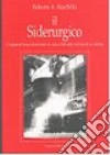 Il siderurgico. Cinquant'anni di acciaio in una città alla ricerca di se stessa libro