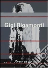 Gigi Rigamonti. Born to be wild. Ediz. italiana Gigi Rigamonti. Born to be wild. Ediz. italiana