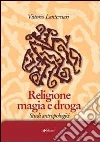 Religione magia e droga. Studi antropologici libro