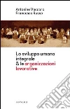 Lo sviluppo umano integrale & le organizzazioni lavorative Lo sviluppo umano integrale & le organizzazioni lavorative