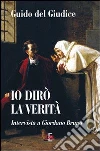 Io dirò la verità. Intervista a Giordano Bruno Io dirò la verità. Intervista a Giordano Bruno