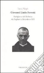 Giovanni Lindo Ferretti. Partigiano dell'infinito da Togliatti a Benedetto XVI