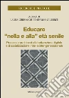 Educare «nella e alla» età senile. Processi e pratiche di alfabetizzazione digitale e di socializzazione intra- e inter-generazionale libro