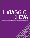 Il viaggio di Eva. Uno sguardo sul femminile nell'opera di ventuno artisti contemporanei Il viaggio di Eva. Uno sguardo sul femminile nell'opera di ventuno artisti contemporanei