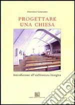 Progettare una chiesa. Introduzione all'architettura liturgica