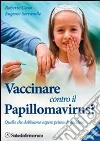 Vaccinare contro il papillomavirus? Quello che dobbiamo sapere prima di decidere libro