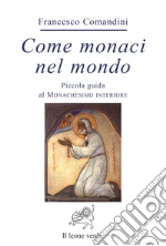 Come monaci nel mondo. Piccola guida al monachesimo interiore