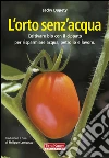 L'orto senz'acqua. Coltivare bio con il cippato per risparmiare acqua, petrolio e lavoro libro