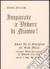 Imparate a vedere di nuovo! Nuovi percorsi di guarigione per occhi malati. Con le istruzioni per l'auto-trattamento dei disturbi alla vista... libro