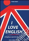 I love english. L'inglese a partire da zero I love english. L'inglese a partire da zero