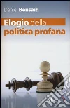 Elogio della politica profana Elogio della politica profana