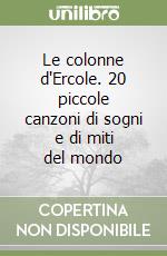 Le colonne d'Ercole. 20 piccole canzoni di sogni e di miti del mondo