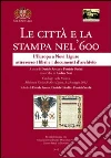 Le città e la stampa nel '600. L'Europa a Novi Ligure attraverso i libri e i documenti d'archivio Le città e la stampa nel '600. L'Europa a Novi Ligure attraverso i libri e i documenti d'archivio