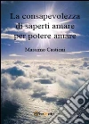 La consapevolezza di saperti amare per potere amare libro