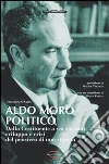 Aldo Moro politico. Dalla Costituente a via Caetani, sviluppo e crisi del pensiero di uno statista libro