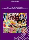 Yellow submarine. Viaggio psichedelico nel mondo dei Beatles Yellow submarine. Viaggio psichedelico nel mondo dei Beatles