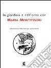 In giardino e nell'orto con Maria Montessori. La natura nell'educazione dell'infanzia libro