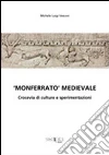 «Monferrato medioevale». Crocevia di culture e sperimentazioni «Monferrato medioevale». Crocevia di culture e sperimentazioni