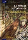La bottega dell'erborista. Venti novelle ispirate altrettante piante officinali, sulle tracce del leggendario Ismaele Cain La bottega dell'erborista. Venti novelle ispirate altrettante piante officinali, sulle tracce del leggendario Ismaele Cain