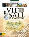 Le vie del sale nel Tirolo storico. Luoghi, storie e leggende dell'oro bianco Le vie del sale nel Tirolo storico. Luoghi, storie e leggende dell'oro bianco
