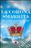 La corona smarrita. Ti ricordi quando eri Re? Con gadget libro