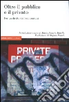 Oltre il pubblico e il privato. Per un diritto dei beni comuni Oltre il pubblico e il privato. Per un diritto dei beni comuni