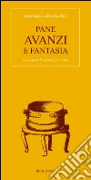Pane avanzi e fantasia. Cento modi di cucinare gli avanzi libro