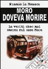 Moro doveva morire. La verità choc mai emersa sul caso Moro libro