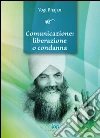 Comunicazione. Liberazione o condanna libro