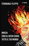 Brucia con gli occhi chiusi tutto il tuo mondo libro